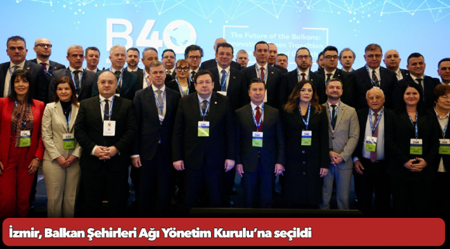 İzmir, Balkan Şehirleri Ağı Yönetim Kurulu’na seçildi