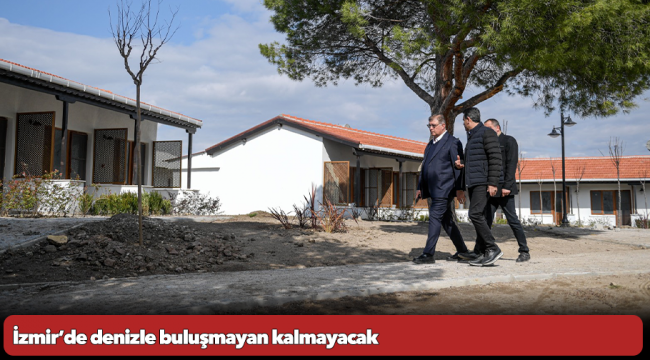 İzmir’de denizle buluşmayan kalmayacak