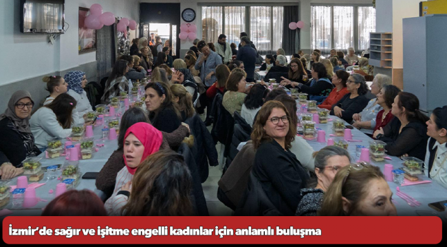 İzmir’de sağır ve işitme engelli kadınlar için anlamlı buluşma