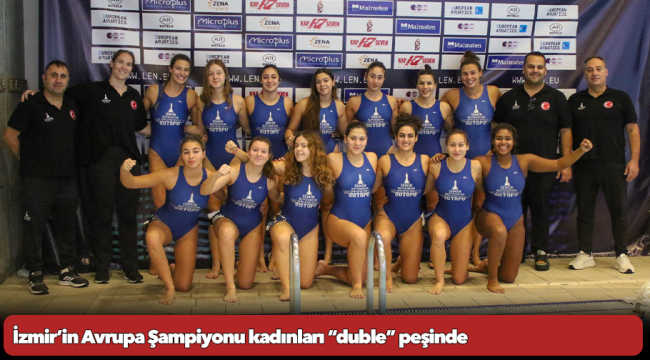 İzmir’in Avrupa Şampiyonu kadınları “duble” peşinde