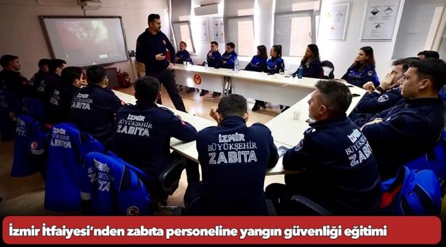 İzmir İtfaiyesi’nden zabıta personeline yangın güvenliği eğitimi