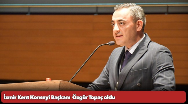 İzmir Kent Konseyi Başkanı  Özgür Topaç oldu