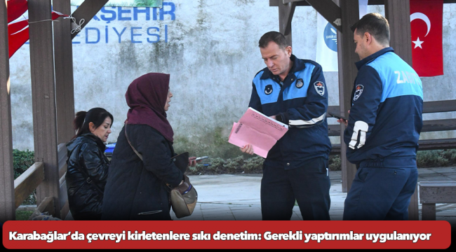 Karabağlar’da çevreyi kirletenlere sıkı denetim: Gerekli yaptırımlar uygulanıyor