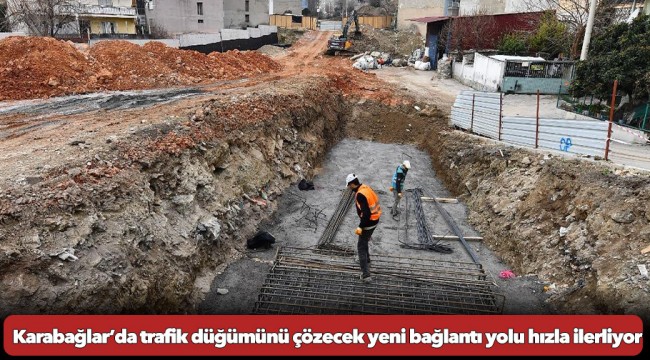 Karabağlar’da trafik düğümünü çözecek yeni bağlantı yolu hızla ilerliyor