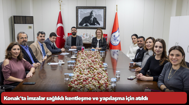 Konak’ta imzalar sağlıklı kentleşme ve yapılaşma için atıldı