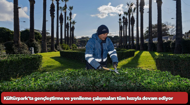 Kültürpark’ta gençleştirme ve yenileme çalışmaları tüm hızıyla devam ediyor
