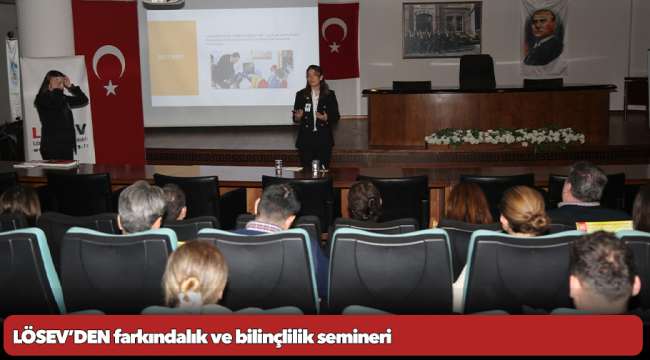LÖSEV’DEN farkındalık ve bilinçlilik semineri