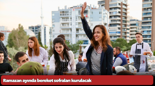 Ramazan ayında bereket sofraları kurulacak