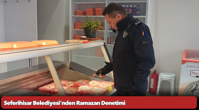 Seferihisar Belediyesi’nden Ramazan Denetimi