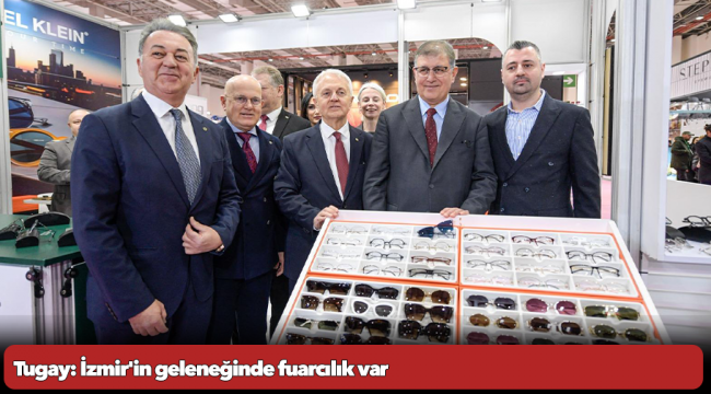 Tugay: İzmir&#039;in geleneğinde fuarcılık var
