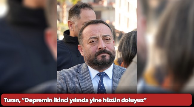 Turan, “Depremin ikinci yılında yine hüzün doluyuz”