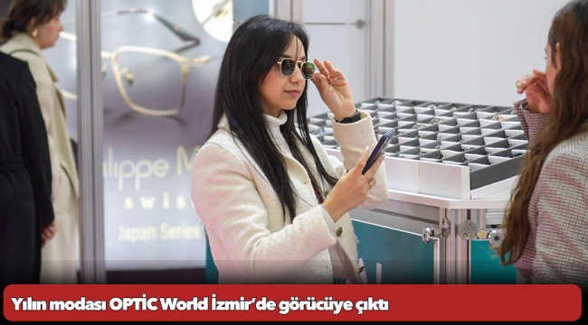 Yılın modası OPTİC World İzmir’de görücüye çıktı