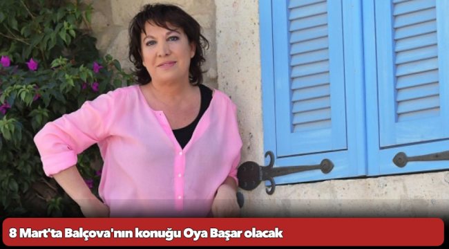 8 Mart'ta Balçova'nın konuğu Oya Başar olacak