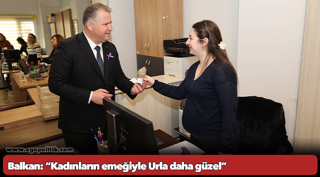 Balkan: “Kadınların emeğiyle Urla daha güzel”