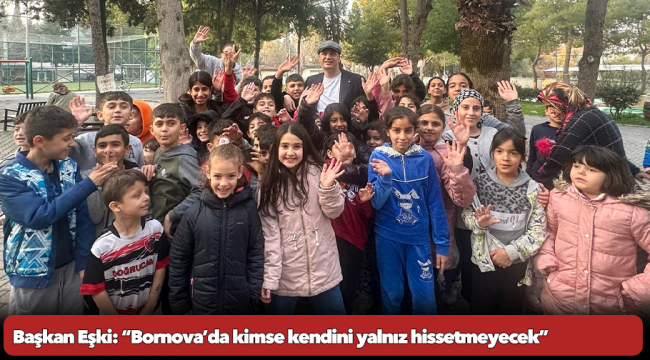 Başkan Eşki: “Bornova’da kimse kendini yalnız hissetmeyecek”