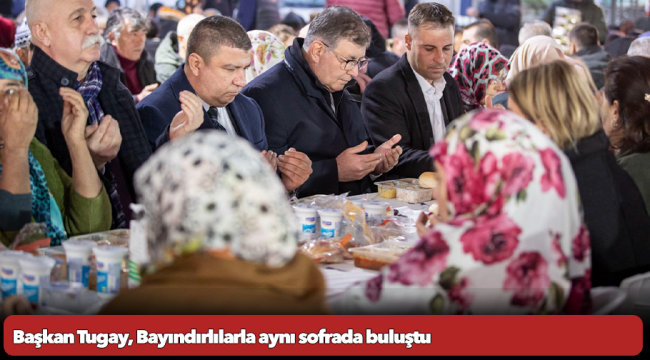 Başkan Tugay, Bayındırlılarla aynı sofrada buluştu