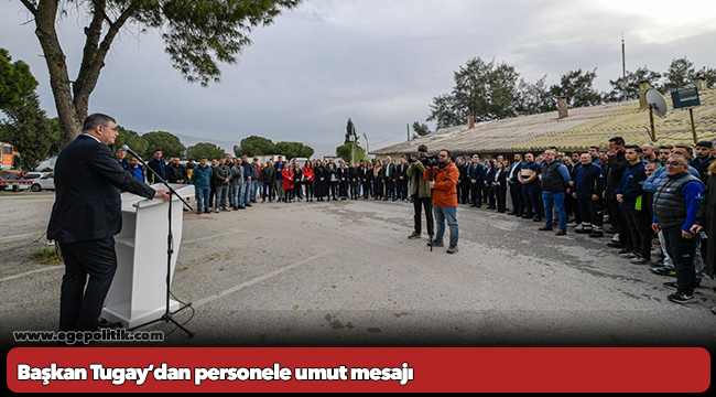 Başkan Tugay’dan personele umut mesajı  “Kol kola girince her şey çözülür”