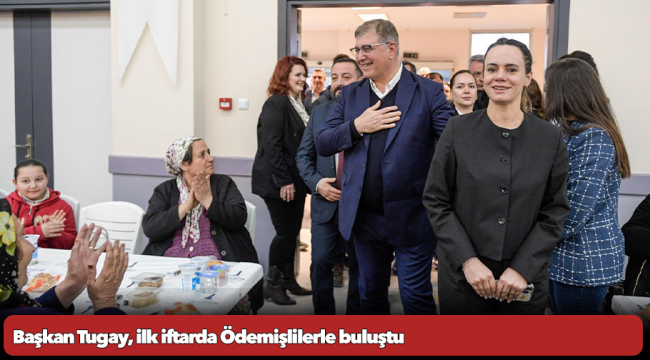 Başkan Tugay, ilk iftarda Ödemişlilerle buluştu