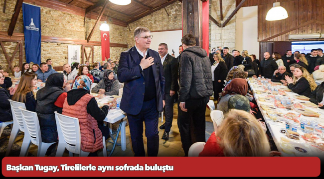 Başkan Tugay, Tirelilerle aynı sofrada buluştu “Bu güzel millete birlik beraberlik ve iyilik çok yakışıyor”