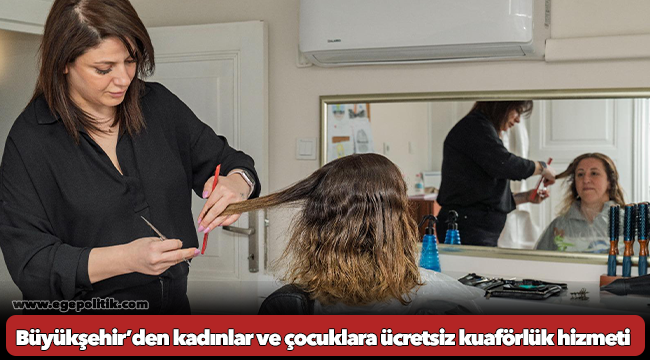 Büyükşehir’den kadınlar ve çocuklara ücretsiz kuaförlük hizmeti