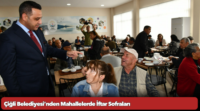 Çiğli Belediyesi’nden Mahallelerde İftar Sofraları