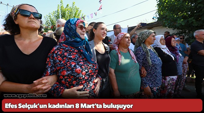 Efes Selçuk’un üreten kadınları, tarihin direnen kadınları ile 8 Mart’ta buluşuyor