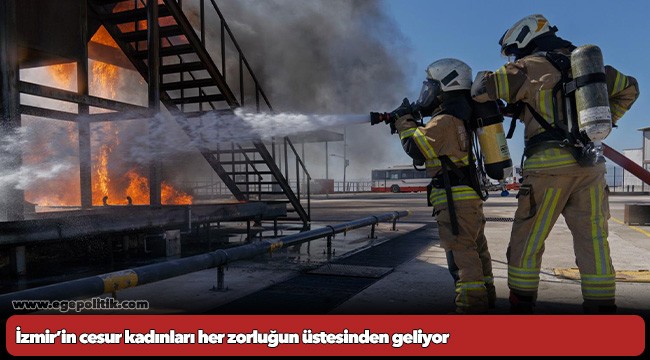 İzmir’in cesur kadınları her zorluğun üstesinden geliyor