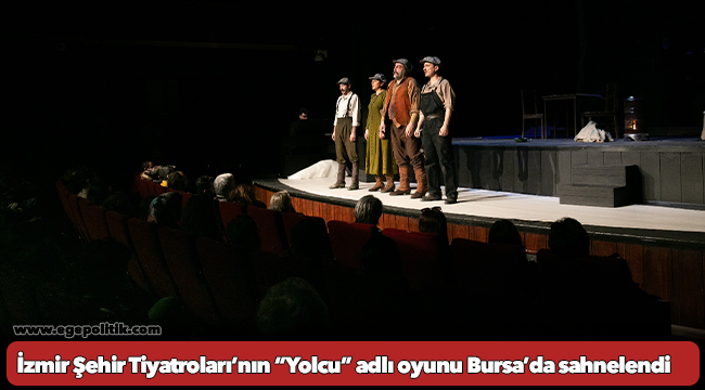 İzmir Şehir Tiyatroları’nın “Yolcu” adlı oyunu Bursa’da sahnelendi