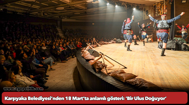 Karşıyaka Belediyesi’nden 18 Mart’ta anlamlı gösteri: ‘Bir Ulus Doğuyor’