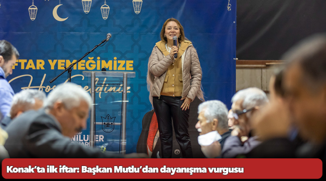 Konak’ta ilk iftar: Başkan Mutlu’dan dayanışma vurgusu