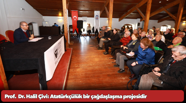 Prof.  Dr. Halil Çivi: Atatürkçülük bir çağdaşlaşma projesidir