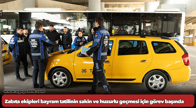 Zabıta ekipleri bayram tatilinin sakin ve huzurlu geçmesi için görev başında