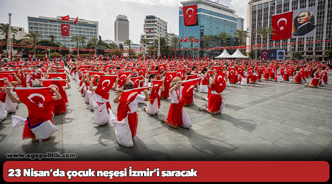23 Nisan’da çocuk neşesi İzmir’i saracak