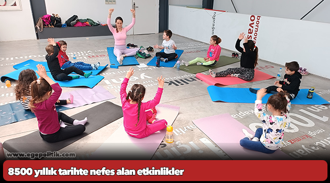 8500 yıllık tarihte nefes alan etkinlikler