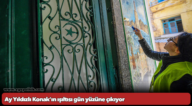 Ay Yıldızlı Konak’ın ışıltısı gün yüzüne çıkıyor