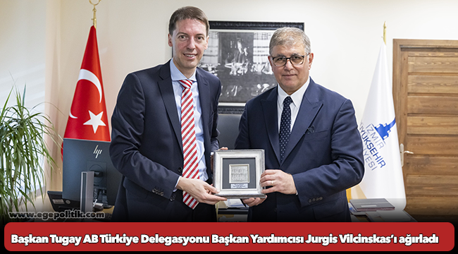 Başkan Tugay AB Türkiye Delegasyonu Başkan Yardımcısı Jurgis Vilcinskas’ı ağırladı