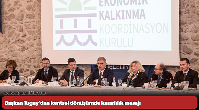 Başkan Tugay’dan kentsel dönüşümde kararlılık mesajı