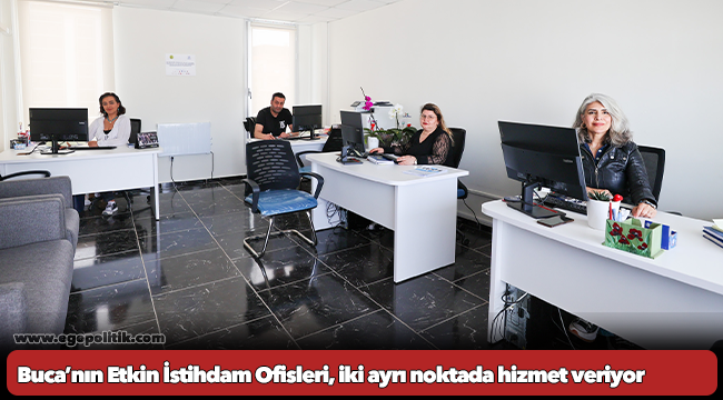 Buca’nın Etkin İstihdam Ofisleri, iki ayrı noktada hizmet veriyor