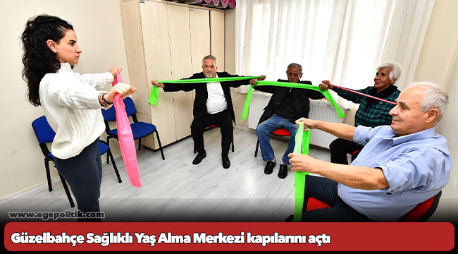 Güzelbahçe Sağlıklı Yaş Alma Merkezi kapılarını açtı