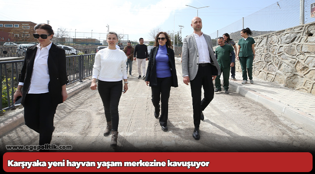 Karşıyaka yeni hayvan yaşam merkezine kavuşuyor