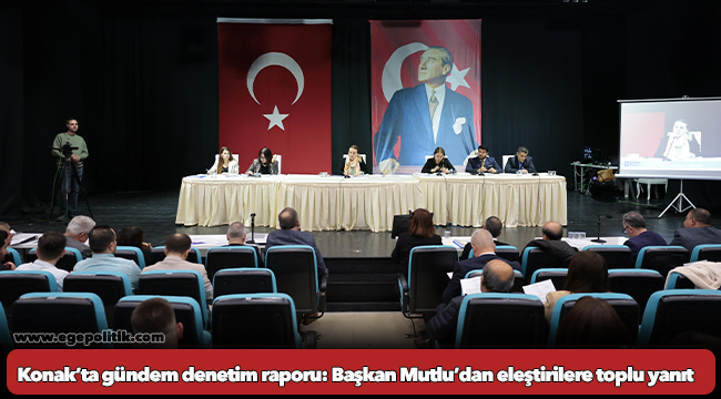 Konak’ta gündem denetim raporu: Başkan Mutlu’dan eleştirilere toplu yanıt