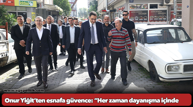 Onur Yiğit’ten esnafa güvence: “Her zaman dayanışma içinde