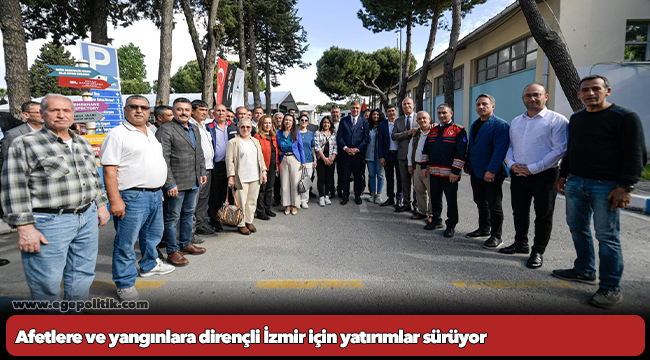 Afetlere ve yangınlara dirençli İzmir için yatırımlar sürüyor