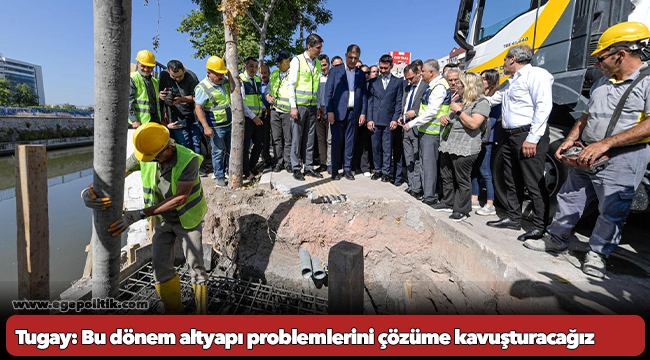 Başkan Tugay: Bu dönem altyapı problemlerini çözüme kavuşturacağız