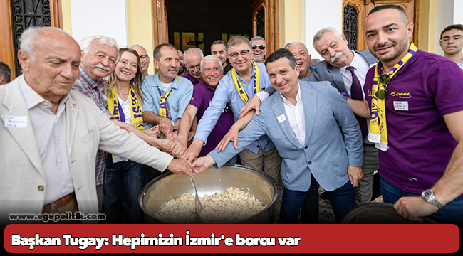 Başkan Tugay: Hepimizin İzmir'e borcu var