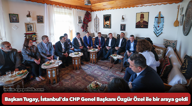 Başkan Tugay, İstanbul'da CHP Genel Başkanı Özgür Özel ile bir araya geldi