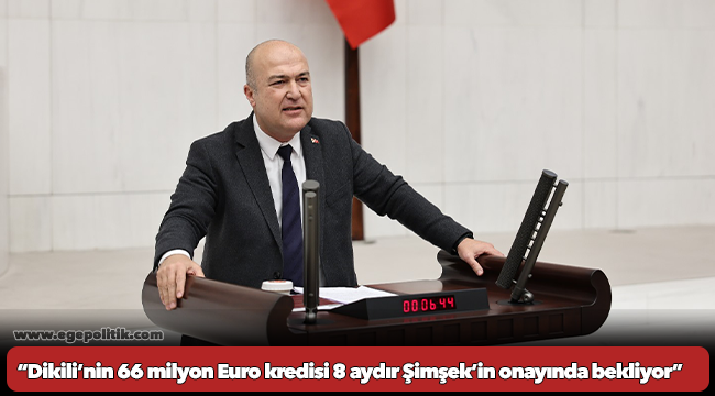 CHP’li Bakan: Dikili’nin 66 milyon Euro kredisi 8 aydır Şimşek’in onayında bekliyor