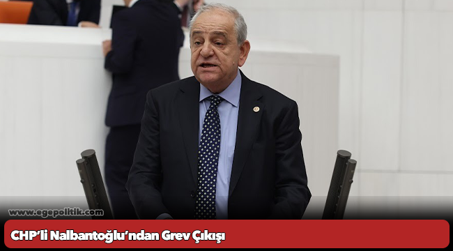 CHP’li Nalbantoğlu’ndan Grev Çıkışı