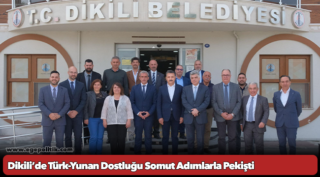 Dikili’de Türk-Yunan Dostluğu Somut Adımlarla Pekişti