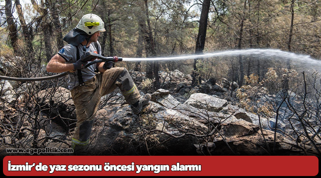 İzmir’de yaz sezonu öncesi yangın alarmı